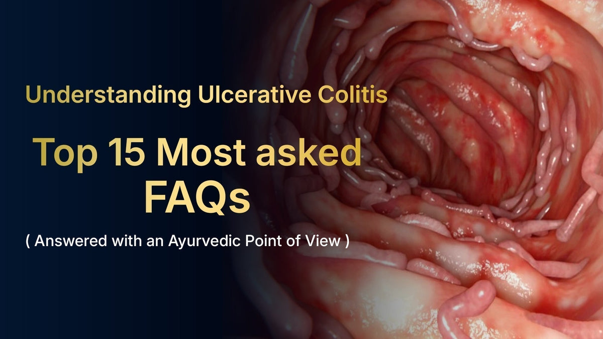 Understanding Ulcerative Colitis: 15 Most Frequently Asked Questions Answered with an Ayurvedic Point of View