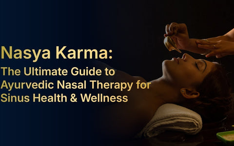 Nasya Karma: The Ultimate Guide to Ayurvedic Nasal Therapy for Sinus Health & Wellness
