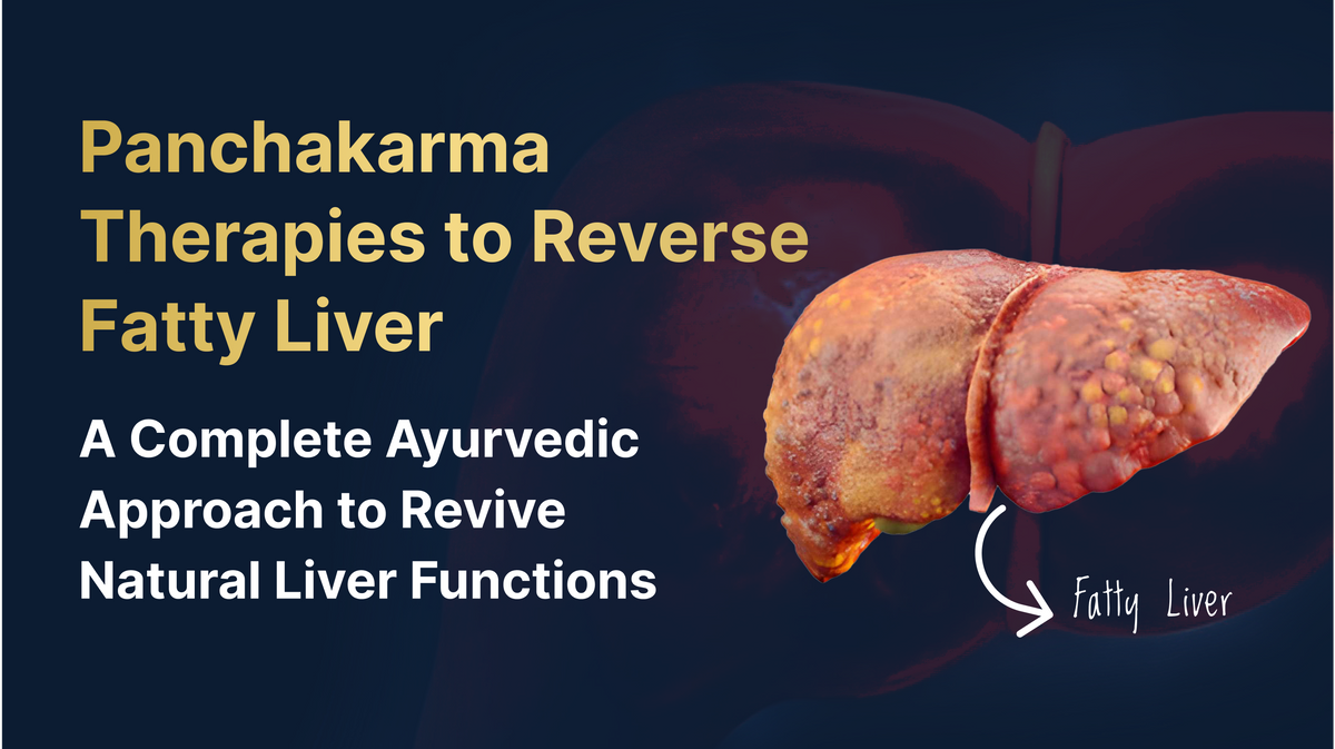 Panchakarma Therapies to Reverse Fatty Liver: A Complete Ayurvedic Approach to Revive Natural Liver Functions