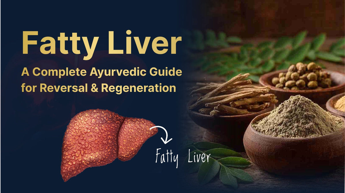 Fatty Liver: A Complete Ayurvedic Guide for Reversal & Regeneration