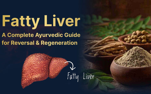 Fatty Liver: A Complete Ayurvedic Guide for Reversal & Regeneration