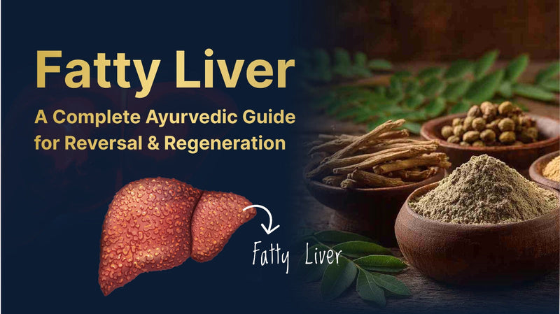 Fatty Liver: A Complete Ayurvedic Guide for Reversal & Regeneration