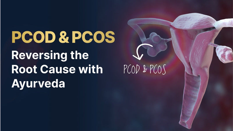 PCOD & PCOS: Reversing the Root Cause with Ayurveda