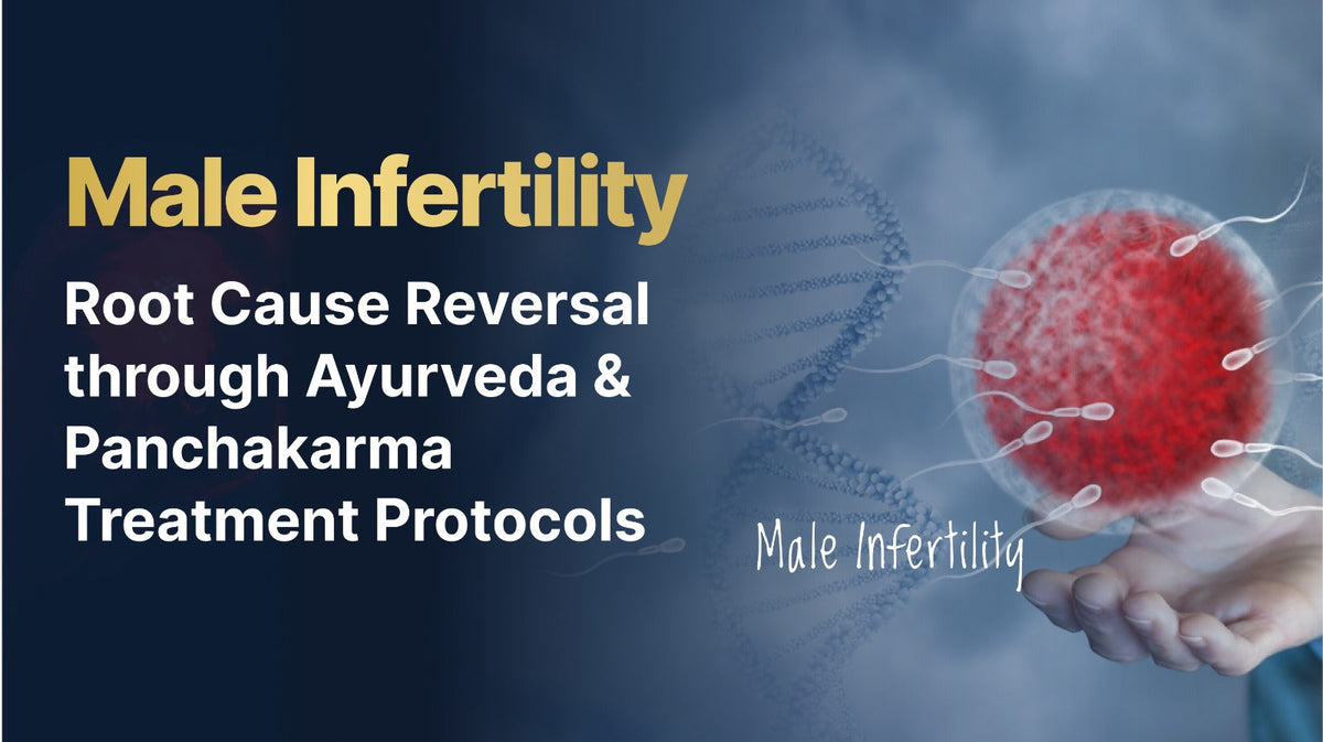 Male Infertility – Root Cause Reversal through Ayurveda & Panchakarma Treatment Protocols