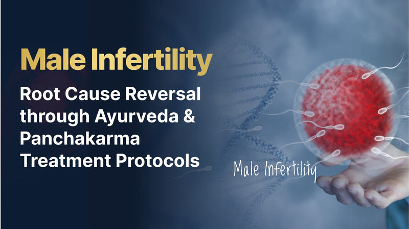 Male Infertility – Root Cause Reversal through Ayurveda & Panchakarma Treatment Protocols
