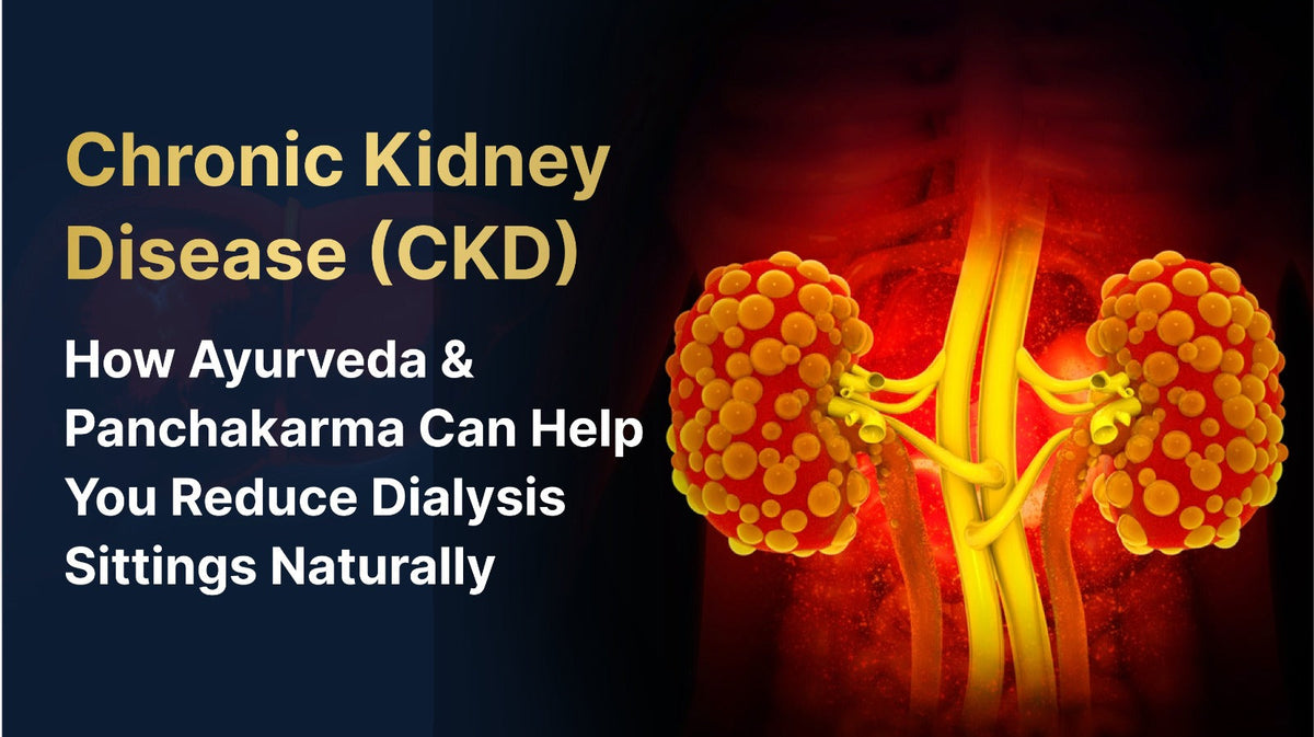 Chronic Kidney Disease (CKD): How Ayurveda & Panchakarma Can Help You Reduce Dialysis Sittings Naturally