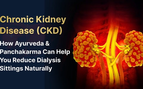 Chronic Kidney Disease (CKD): How Ayurveda & Panchakarma Can Help You Reduce Dialysis Sittings Naturally