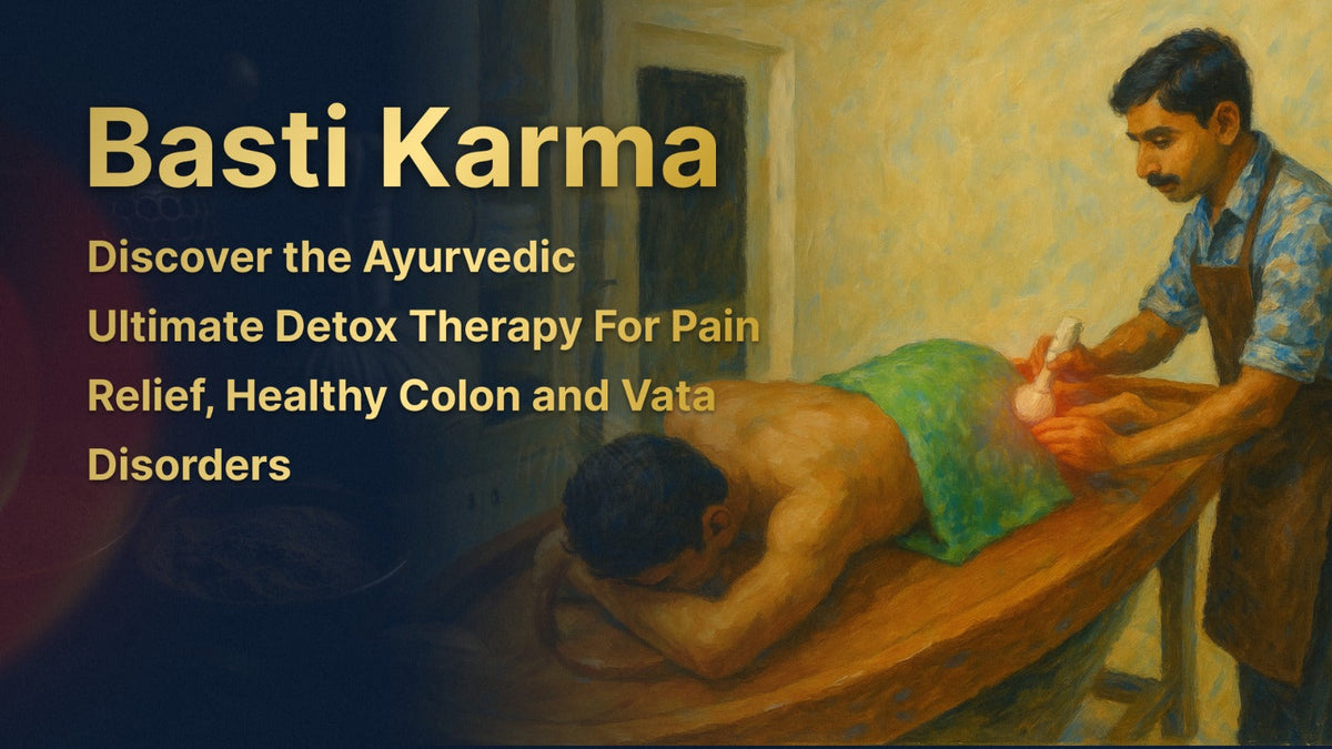 Basti Karma: Discover the Ayurvedic Ultimate Detox Therapy For Pain Relief, Healthy Colon and Vata Disorders