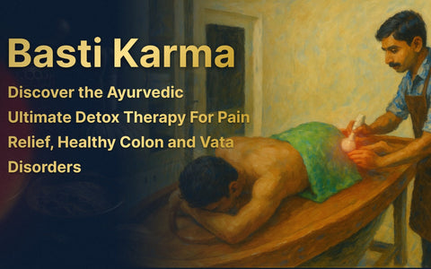 Basti Karma: Discover the Ayurvedic Ultimate Detox Therapy For Pain Relief, Healthy Colon and Vata Disorders